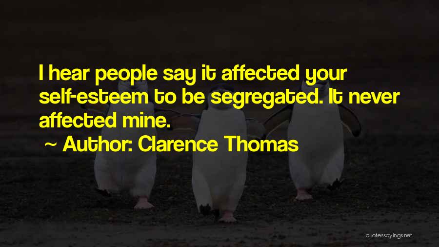 Clarence Thomas Quotes: I Hear People Say It Affected Your Self-esteem To Be Segregated. It Never Affected Mine.