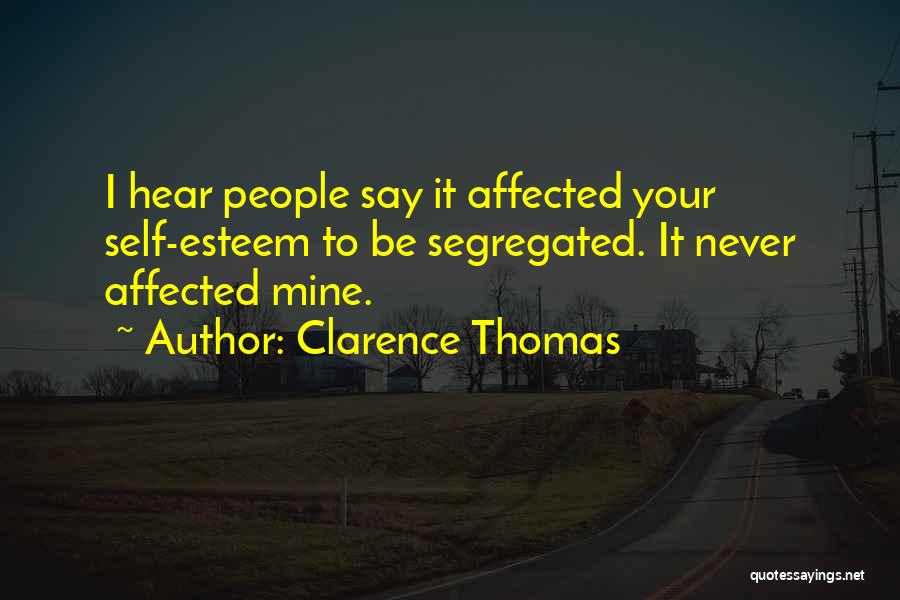 Clarence Thomas Quotes: I Hear People Say It Affected Your Self-esteem To Be Segregated. It Never Affected Mine.