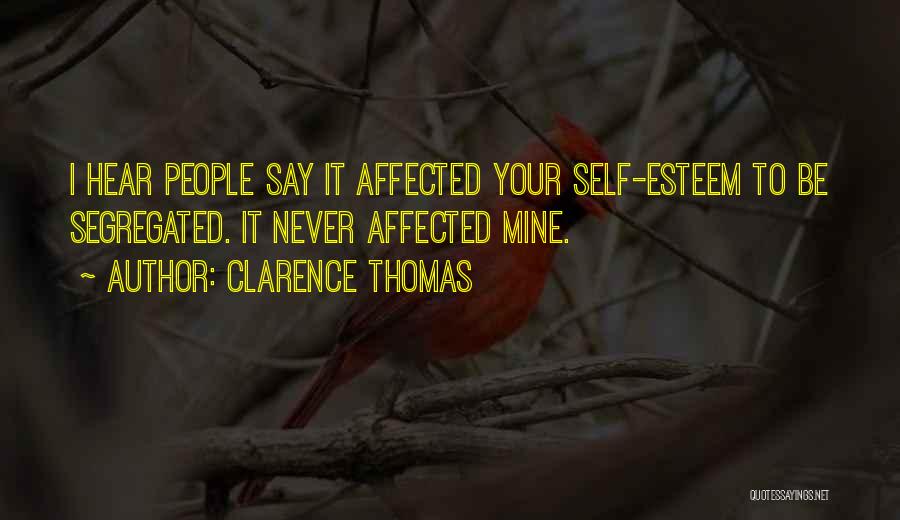 Clarence Thomas Quotes: I Hear People Say It Affected Your Self-esteem To Be Segregated. It Never Affected Mine.