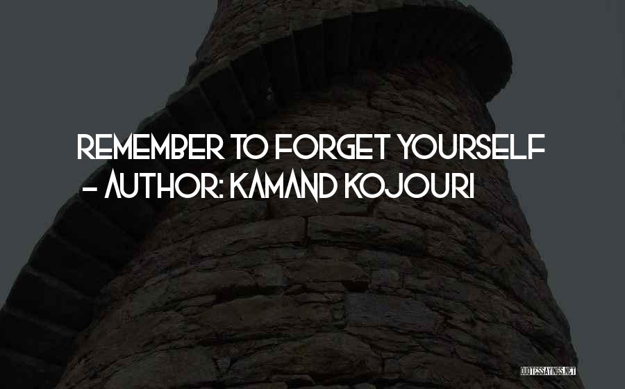 Kamand Kojouri Quotes: Remember To Forget Yourself