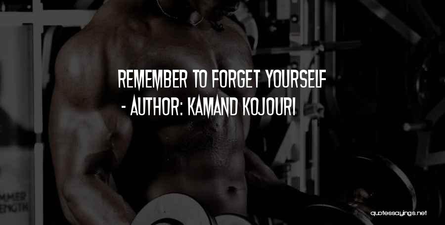 Kamand Kojouri Quotes: Remember To Forget Yourself