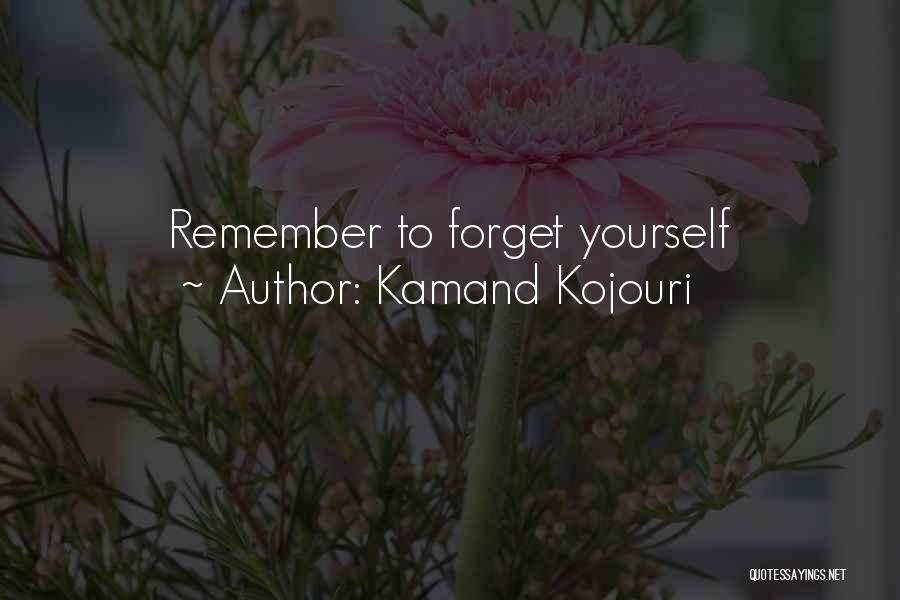 Kamand Kojouri Quotes: Remember To Forget Yourself