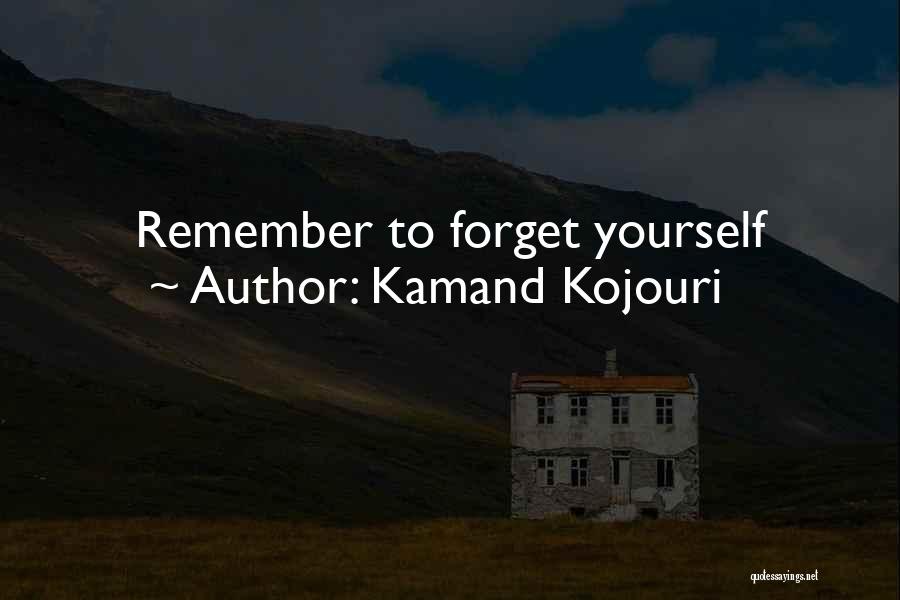 Kamand Kojouri Quotes: Remember To Forget Yourself