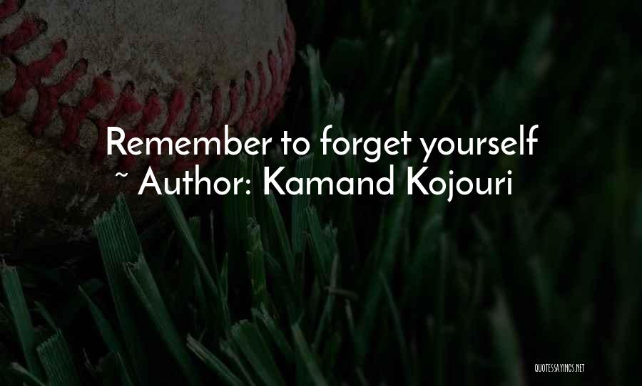 Kamand Kojouri Quotes: Remember To Forget Yourself