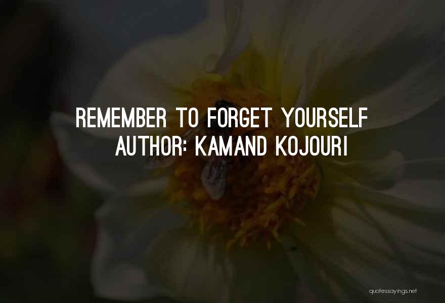 Kamand Kojouri Quotes: Remember To Forget Yourself