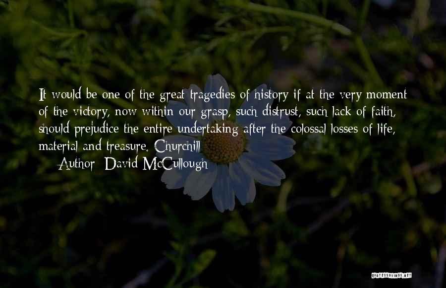 David McCullough Quotes: It Would Be One Of The Great Tragedies Of History If At The Very Moment Of The Victory, Now Within