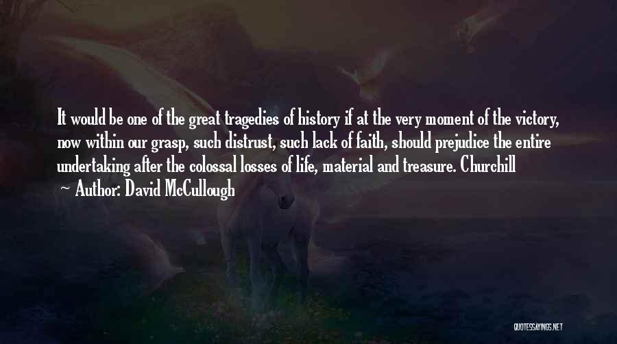 David McCullough Quotes: It Would Be One Of The Great Tragedies Of History If At The Very Moment Of The Victory, Now Within