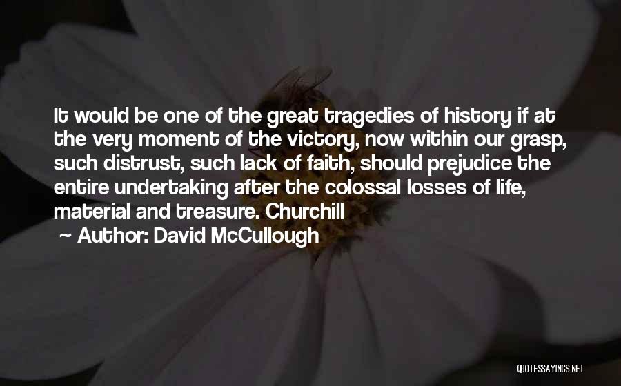 David McCullough Quotes: It Would Be One Of The Great Tragedies Of History If At The Very Moment Of The Victory, Now Within