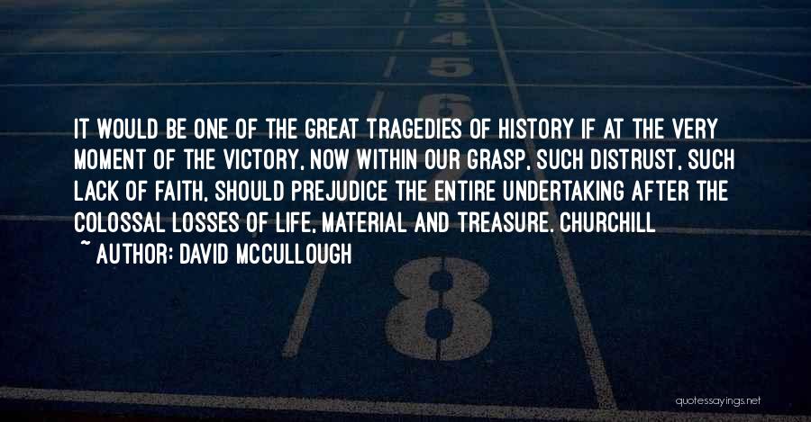 David McCullough Quotes: It Would Be One Of The Great Tragedies Of History If At The Very Moment Of The Victory, Now Within