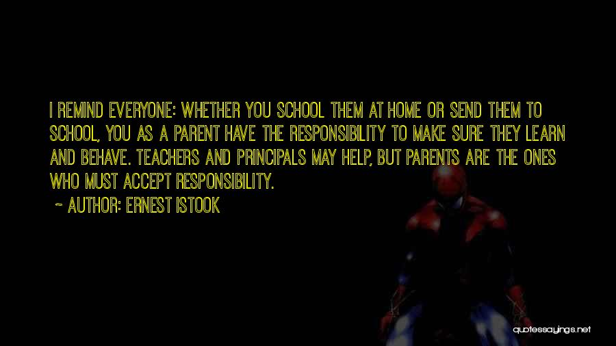 Ernest Istook Quotes: I Remind Everyone: Whether You School Them At Home Or Send Them To School, You As A Parent Have The