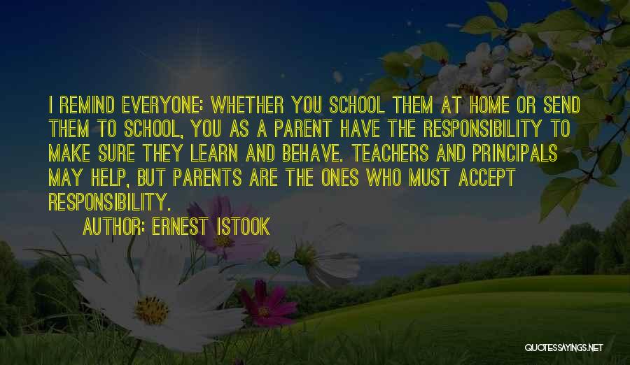 Ernest Istook Quotes: I Remind Everyone: Whether You School Them At Home Or Send Them To School, You As A Parent Have The