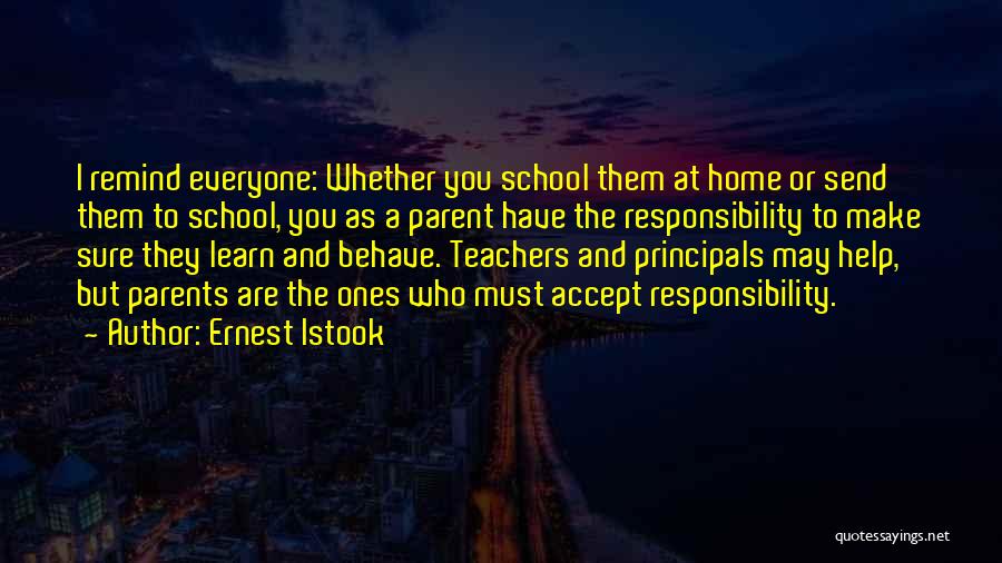 Ernest Istook Quotes: I Remind Everyone: Whether You School Them At Home Or Send Them To School, You As A Parent Have The