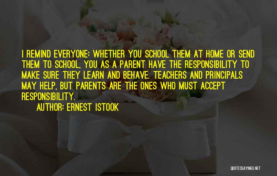 Ernest Istook Quotes: I Remind Everyone: Whether You School Them At Home Or Send Them To School, You As A Parent Have The
