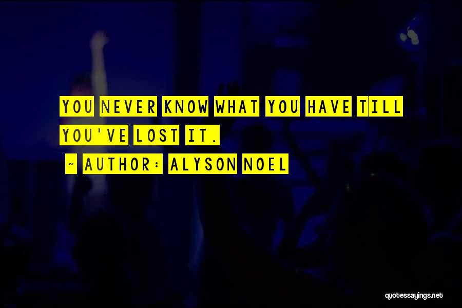 Alyson Noel Quotes: You Never Know What You Have Till You've Lost It.