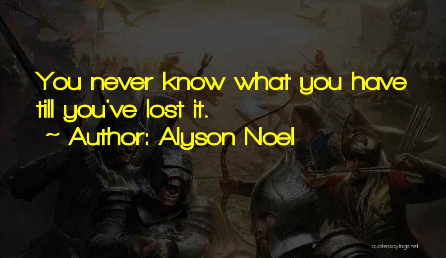 Alyson Noel Quotes: You Never Know What You Have Till You've Lost It.