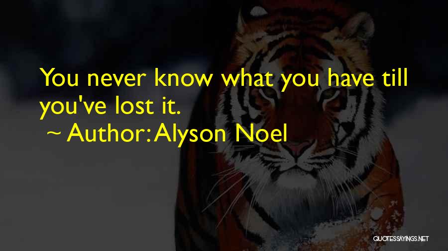 Alyson Noel Quotes: You Never Know What You Have Till You've Lost It.