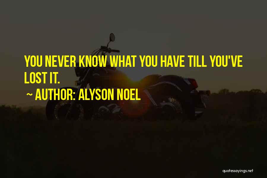 Alyson Noel Quotes: You Never Know What You Have Till You've Lost It.