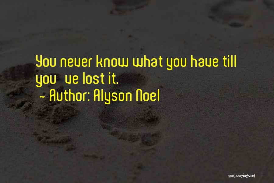 Alyson Noel Quotes: You Never Know What You Have Till You've Lost It.