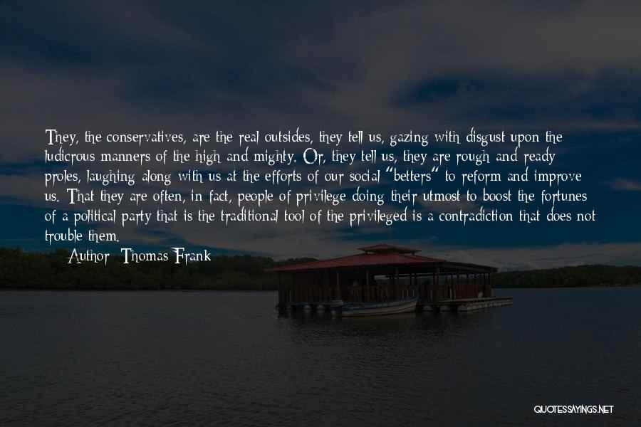 Thomas Frank Quotes: They, The Conservatives, Are The Real Outsides, They Tell Us, Gazing With Disgust Upon The Ludicrous Manners Of The High