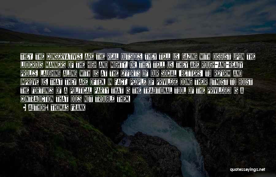 Thomas Frank Quotes: They, The Conservatives, Are The Real Outsides, They Tell Us, Gazing With Disgust Upon The Ludicrous Manners Of The High