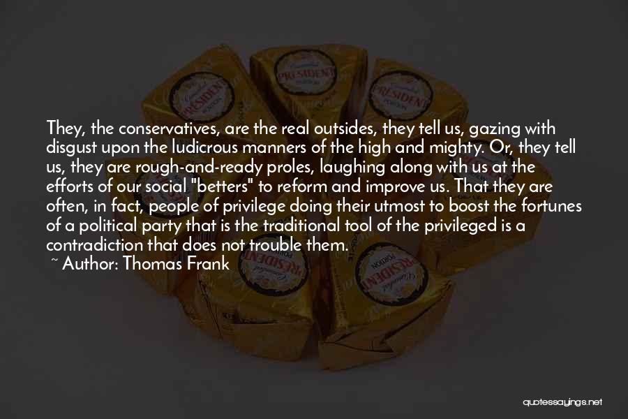 Thomas Frank Quotes: They, The Conservatives, Are The Real Outsides, They Tell Us, Gazing With Disgust Upon The Ludicrous Manners Of The High