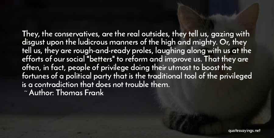 Thomas Frank Quotes: They, The Conservatives, Are The Real Outsides, They Tell Us, Gazing With Disgust Upon The Ludicrous Manners Of The High