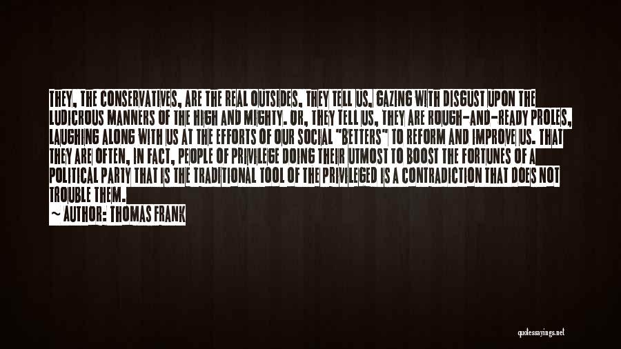 Thomas Frank Quotes: They, The Conservatives, Are The Real Outsides, They Tell Us, Gazing With Disgust Upon The Ludicrous Manners Of The High