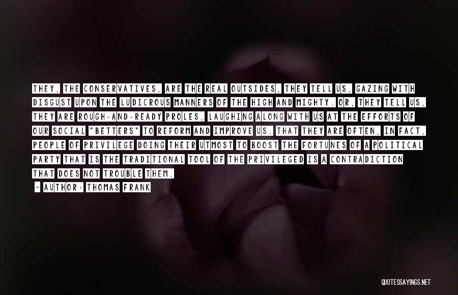 Thomas Frank Quotes: They, The Conservatives, Are The Real Outsides, They Tell Us, Gazing With Disgust Upon The Ludicrous Manners Of The High