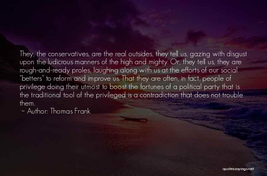 Thomas Frank Quotes: They, The Conservatives, Are The Real Outsides, They Tell Us, Gazing With Disgust Upon The Ludicrous Manners Of The High