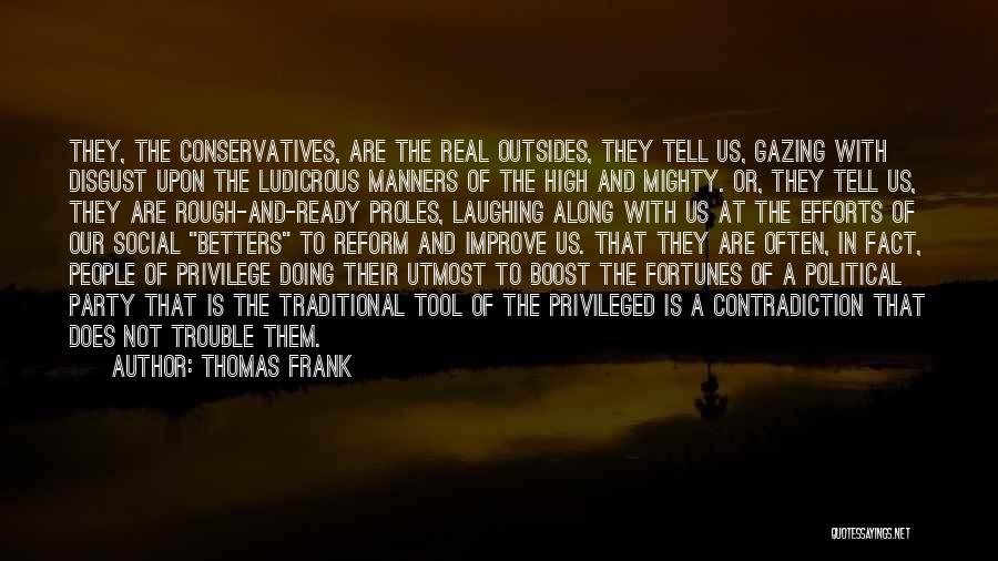 Thomas Frank Quotes: They, The Conservatives, Are The Real Outsides, They Tell Us, Gazing With Disgust Upon The Ludicrous Manners Of The High