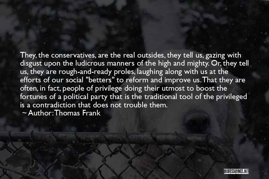 Thomas Frank Quotes: They, The Conservatives, Are The Real Outsides, They Tell Us, Gazing With Disgust Upon The Ludicrous Manners Of The High