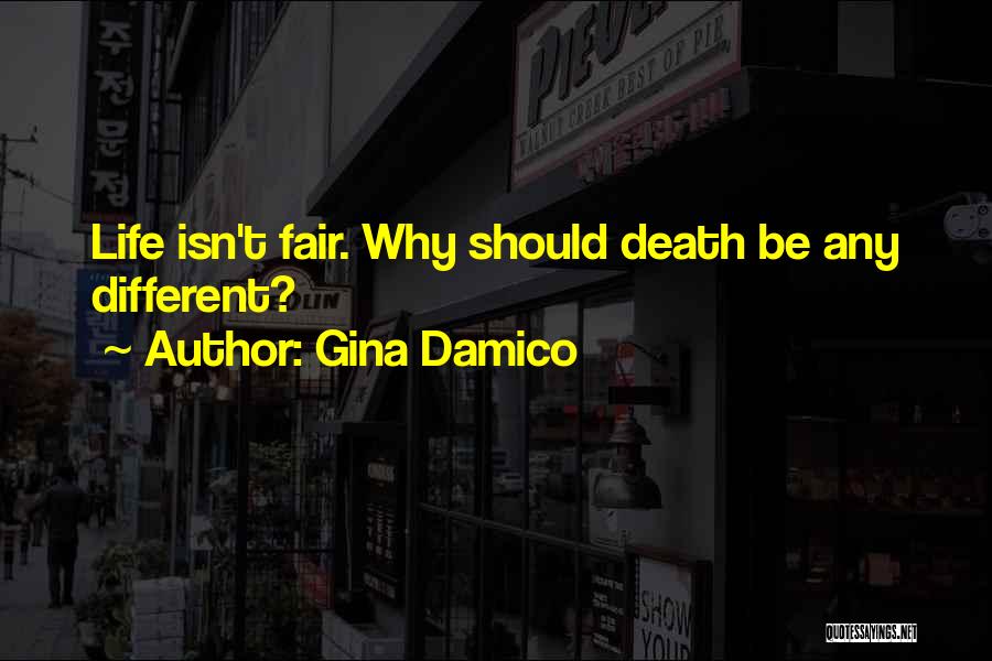 Gina Damico Quotes: Life Isn't Fair. Why Should Death Be Any Different?