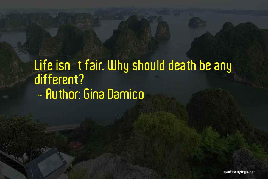 Gina Damico Quotes: Life Isn't Fair. Why Should Death Be Any Different?