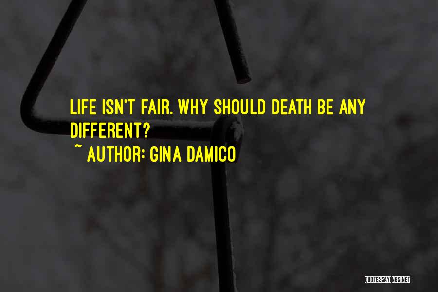 Gina Damico Quotes: Life Isn't Fair. Why Should Death Be Any Different?