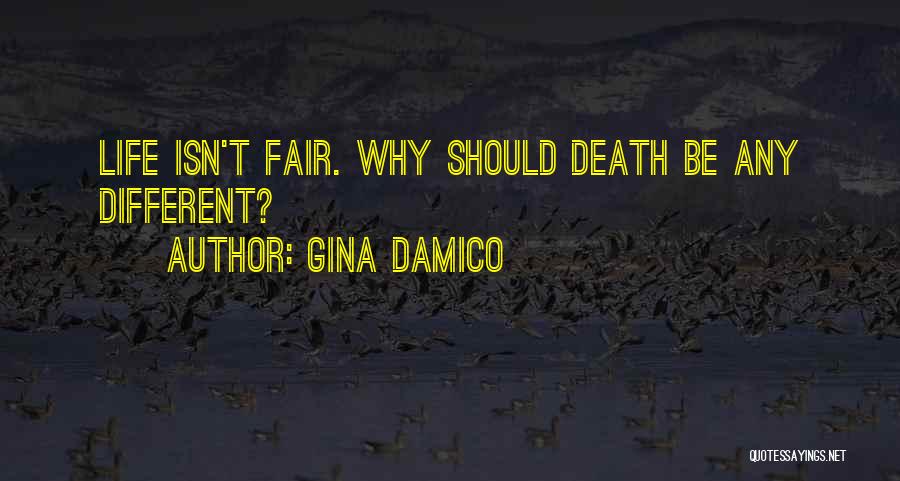 Gina Damico Quotes: Life Isn't Fair. Why Should Death Be Any Different?