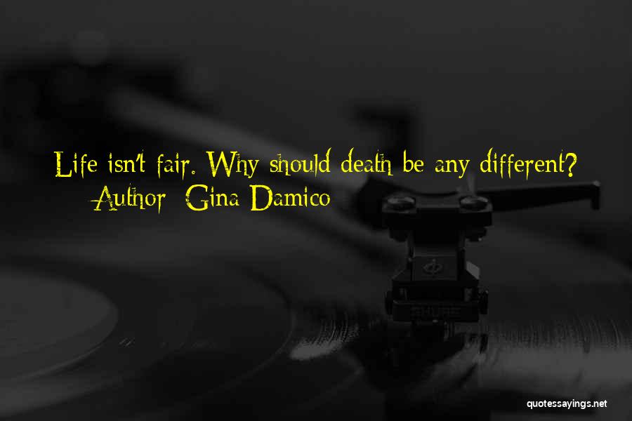 Gina Damico Quotes: Life Isn't Fair. Why Should Death Be Any Different?