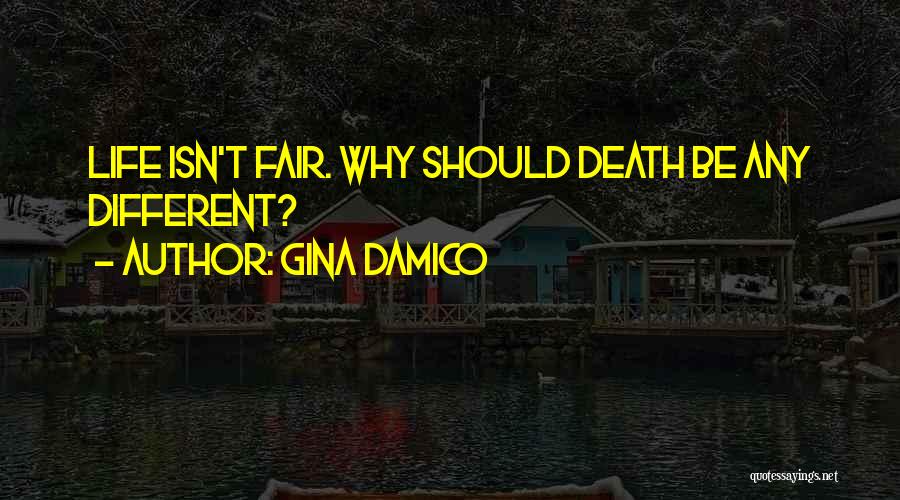 Gina Damico Quotes: Life Isn't Fair. Why Should Death Be Any Different?