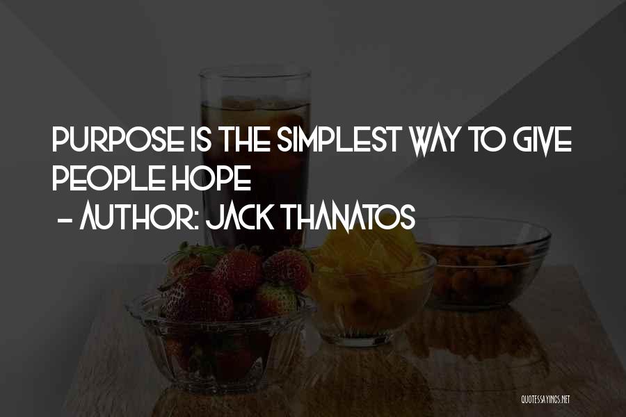 Jack Thanatos Quotes: Purpose Is The Simplest Way To Give People Hope