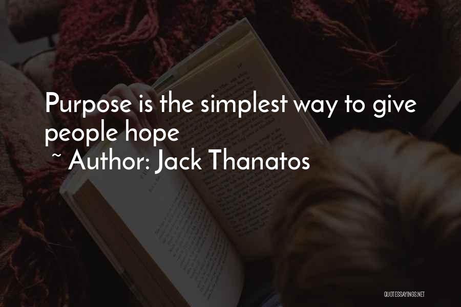 Jack Thanatos Quotes: Purpose Is The Simplest Way To Give People Hope