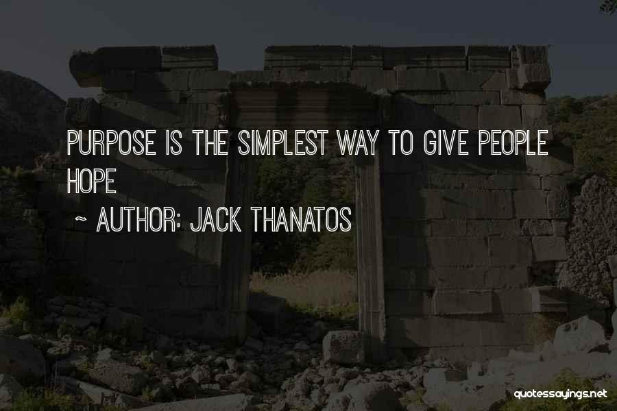 Jack Thanatos Quotes: Purpose Is The Simplest Way To Give People Hope