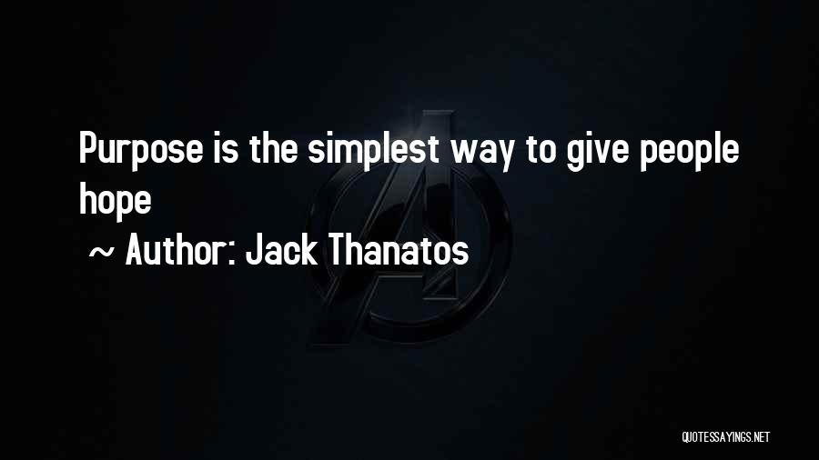 Jack Thanatos Quotes: Purpose Is The Simplest Way To Give People Hope