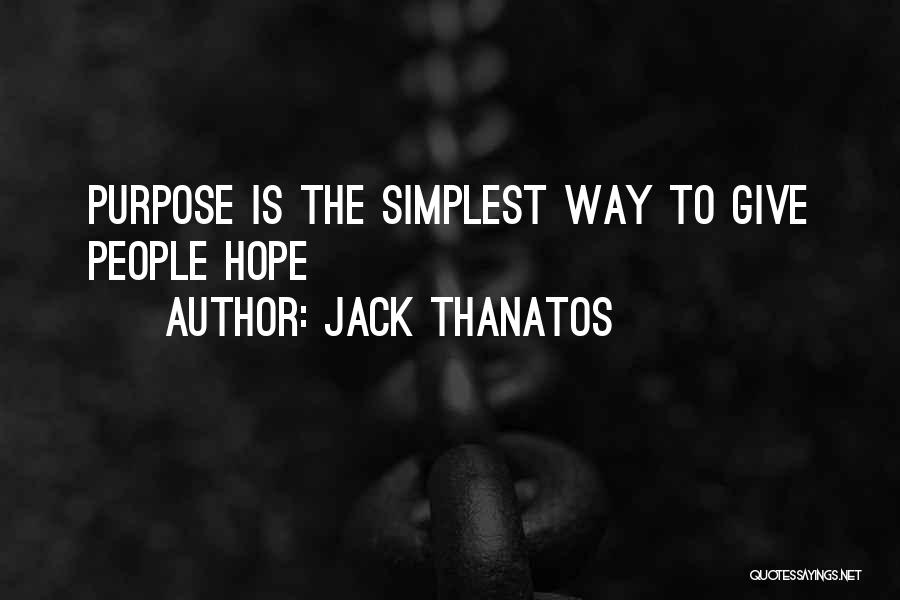 Jack Thanatos Quotes: Purpose Is The Simplest Way To Give People Hope