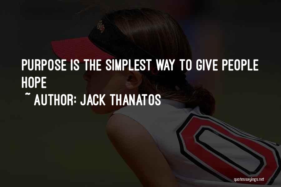 Jack Thanatos Quotes: Purpose Is The Simplest Way To Give People Hope