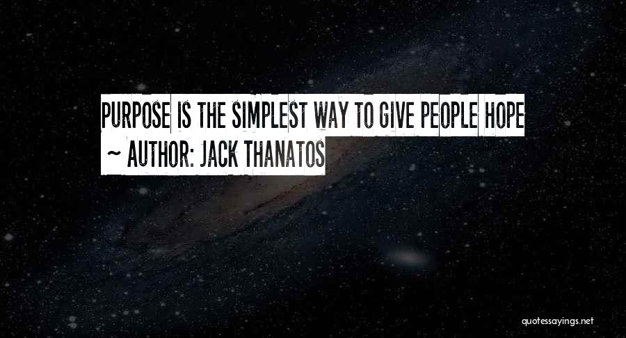 Jack Thanatos Quotes: Purpose Is The Simplest Way To Give People Hope