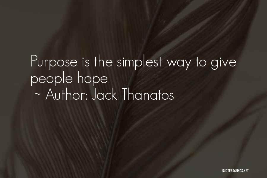 Jack Thanatos Quotes: Purpose Is The Simplest Way To Give People Hope