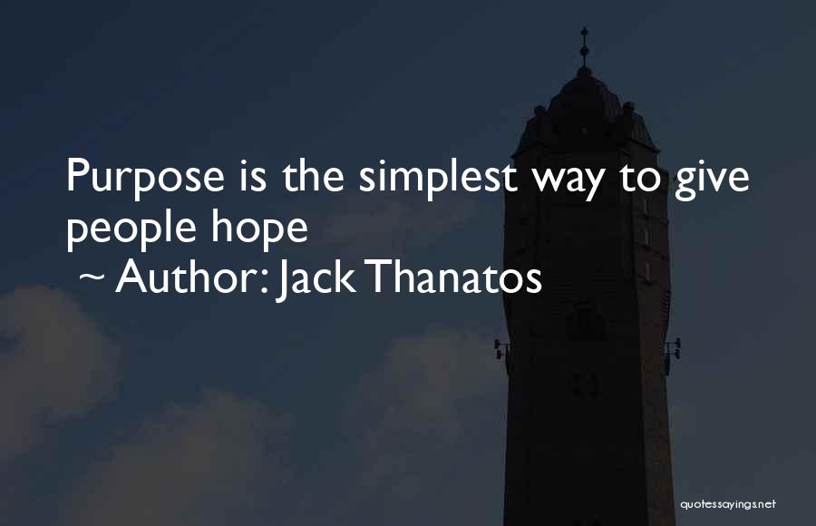 Jack Thanatos Quotes: Purpose Is The Simplest Way To Give People Hope