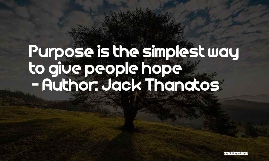 Jack Thanatos Quotes: Purpose Is The Simplest Way To Give People Hope