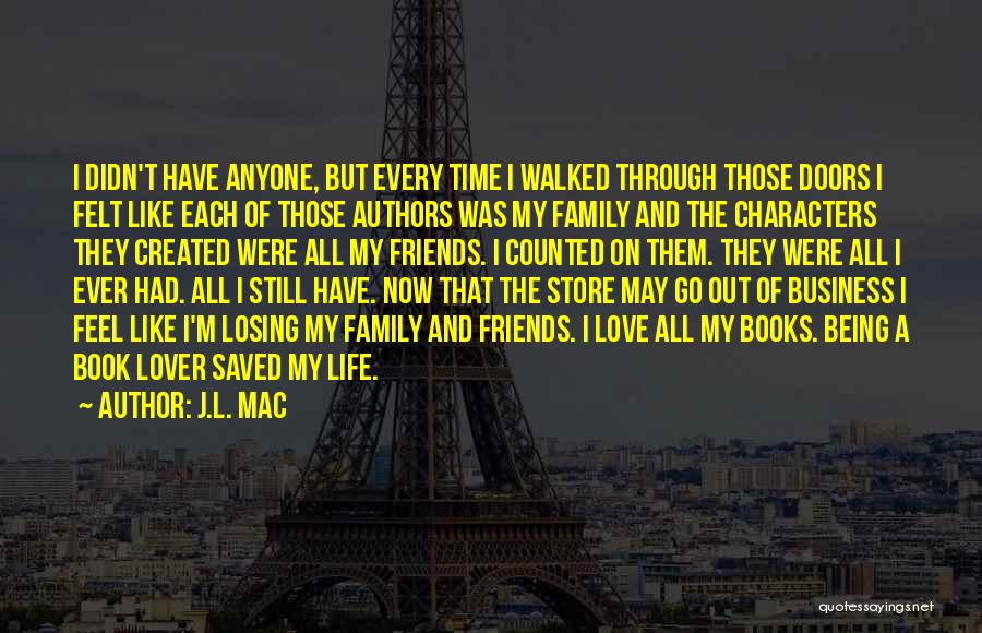 J.L. Mac Quotes: I Didn't Have Anyone, But Every Time I Walked Through Those Doors I Felt Like Each Of Those Authors Was