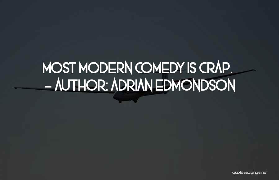 Adrian Edmondson Quotes: Most Modern Comedy Is Crap.
