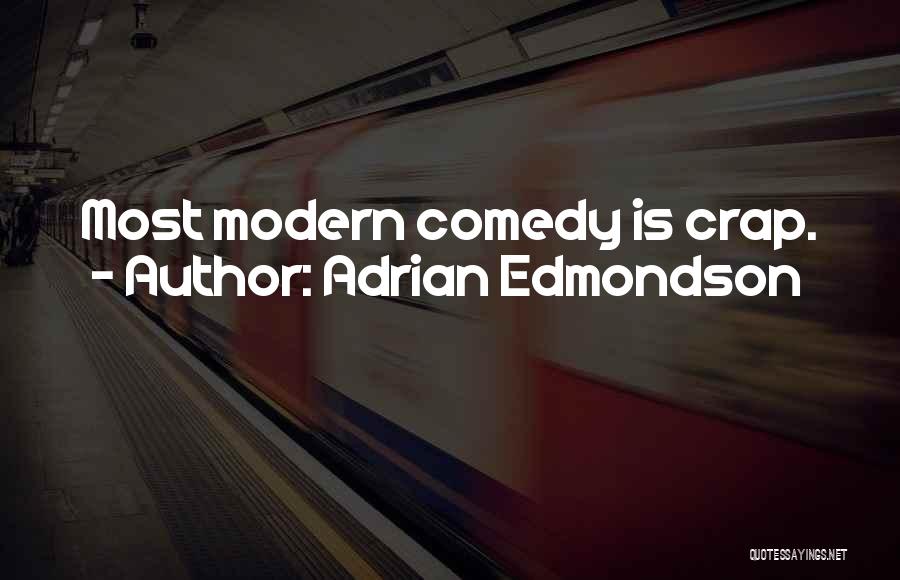 Adrian Edmondson Quotes: Most Modern Comedy Is Crap.